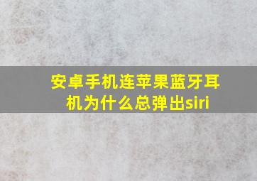 安卓手机连苹果蓝牙耳机为什么总弹出siri