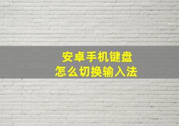 安卓手机键盘怎么切换输入法