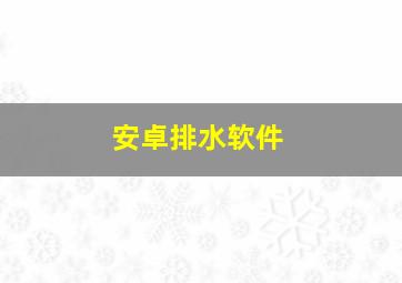 安卓排水软件