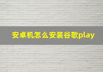 安卓机怎么安装谷歌play