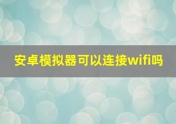 安卓模拟器可以连接wifi吗