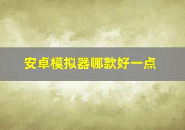 安卓模拟器哪款好一点