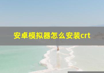 安卓模拟器怎么安装crt