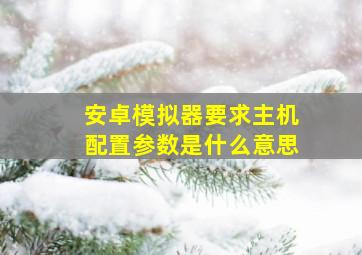 安卓模拟器要求主机配置参数是什么意思