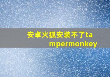 安卓火狐安装不了tampermonkey