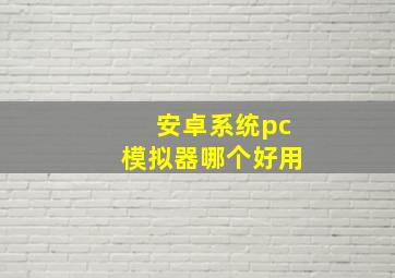 安卓系统pc模拟器哪个好用