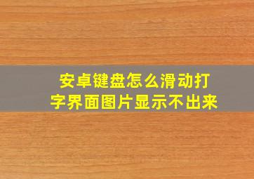 安卓键盘怎么滑动打字界面图片显示不出来