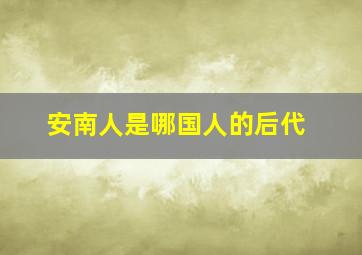 安南人是哪国人的后代