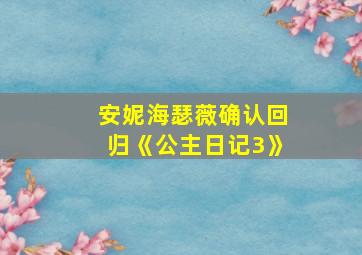 安妮海瑟薇确认回归《公主日记3》