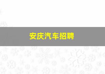 安庆汽车招聘