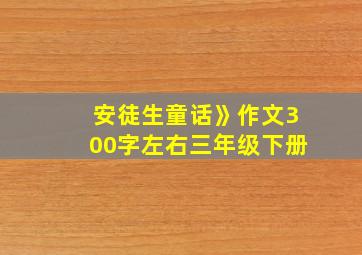 安徒生童话》作文300字左右三年级下册