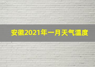 安徽2021年一月天气温度