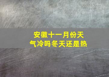 安徽十一月份天气冷吗冬天还是热