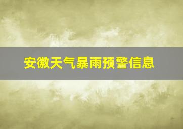 安徽天气暴雨预警信息