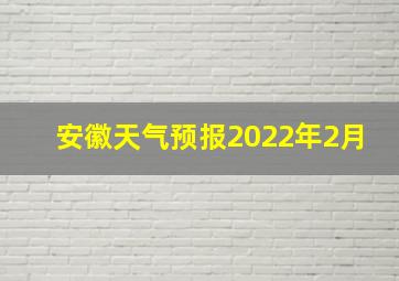 安徽天气预报2022年2月