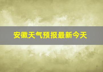 安徽天气预报最新今天