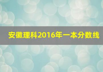 安徽理科2016年一本分数线