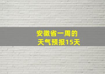 安徽省一周的天气预报15天