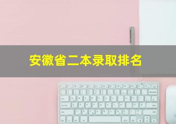 安徽省二本录取排名