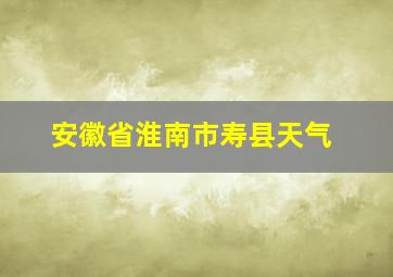 安徽省淮南市寿县天气