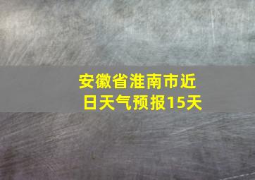 安徽省淮南市近日天气预报15天