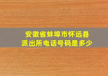 安徽省蚌埠市怀远县派出所电话号码是多少