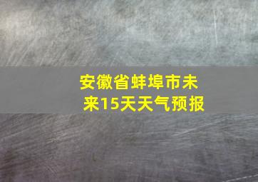 安徽省蚌埠市未来15天天气预报