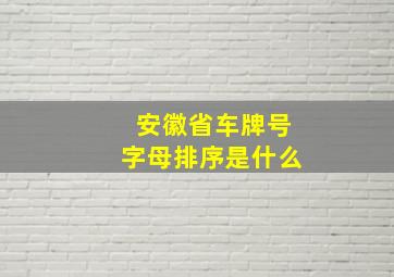 安徽省车牌号字母排序是什么