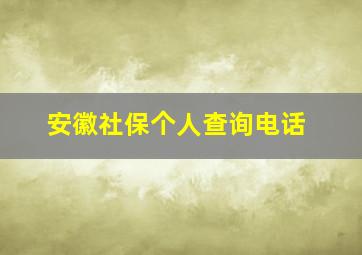 安徽社保个人查询电话