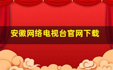 安徽网络电视台官网下载