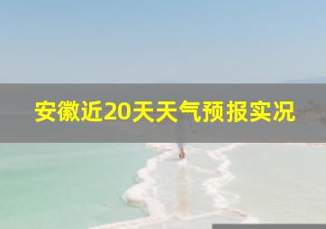 安徽近20天天气预报实况