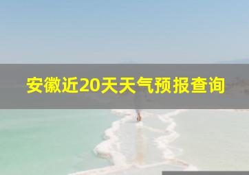 安徽近20天天气预报查询