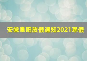 安徽阜阳放假通知2021寒假