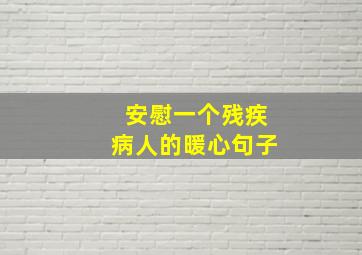 安慰一个残疾病人的暖心句子