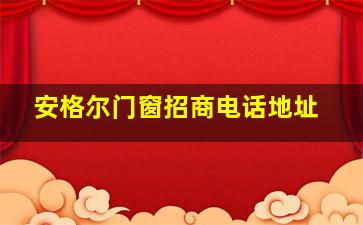 安格尔门窗招商电话地址