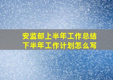 安监部上半年工作总结下半年工作计划怎么写