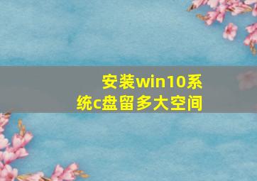 安装win10系统c盘留多大空间