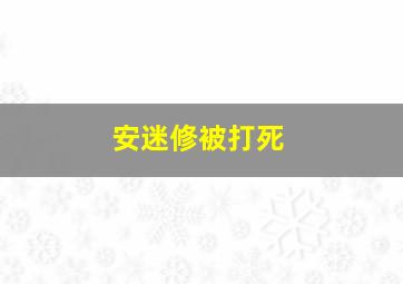 安迷修被打死