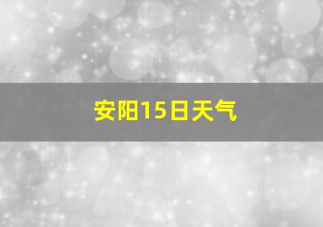 安阳15日天气