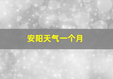 安阳天气一个月