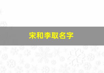 宋和李取名字