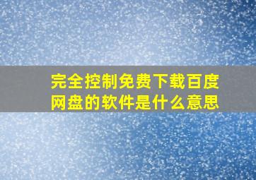 完全控制免费下载百度网盘的软件是什么意思