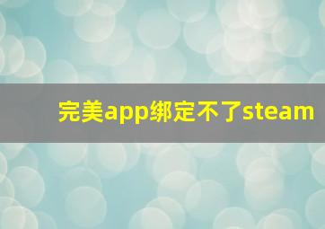 完美app绑定不了steam