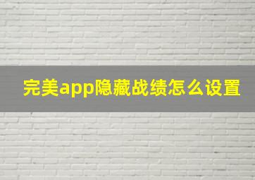 完美app隐藏战绩怎么设置