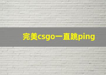 完美csgo一直跳ping