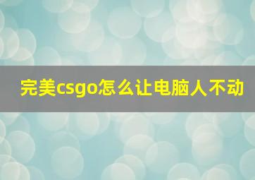 完美csgo怎么让电脑人不动