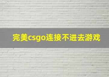 完美csgo连接不进去游戏