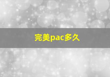 完美pac多久