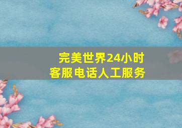 完美世界24小时客服电话人工服务