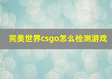 完美世界csgo怎么检测游戏